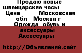 Продаю новые швейцарские часы Swatch › Цена ­ 750 - Московская обл., Москва г. Одежда, обувь и аксессуары » Аксессуары   